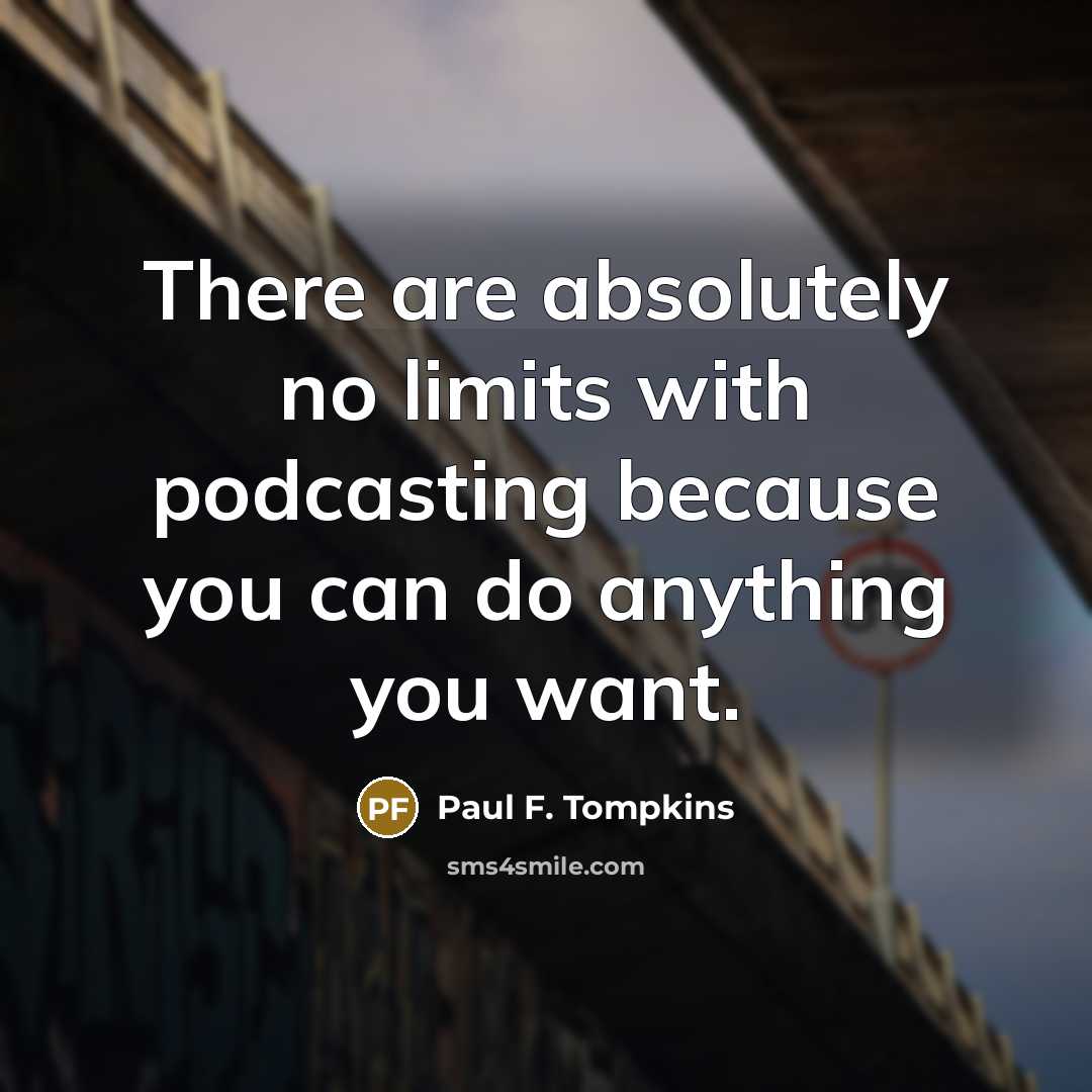 “There are absolutely no limits with podcasting because you can…” quote by Paul F. Tompkins