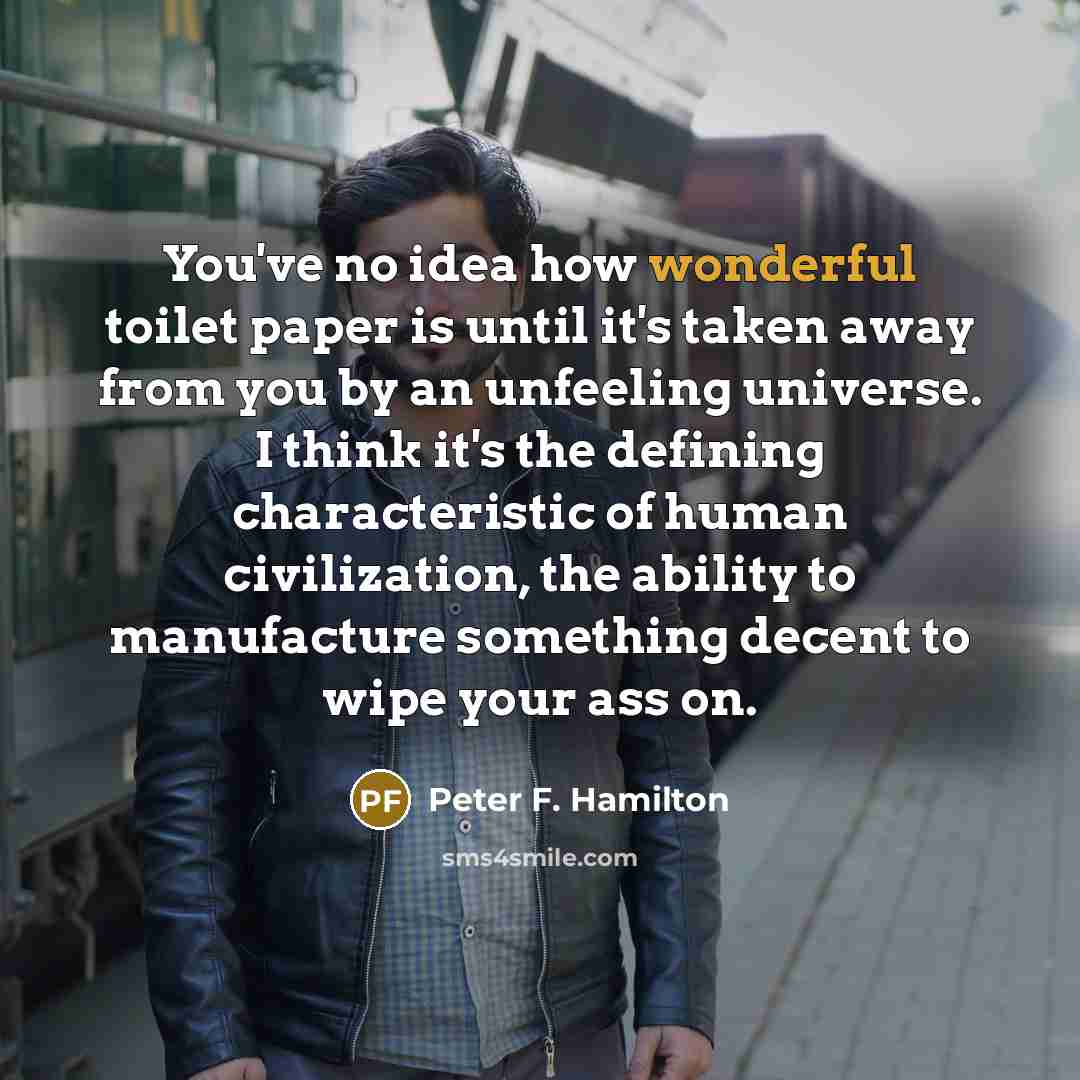 “You've no idea how wonderful toilet paper is until it's…” quote by Peter F. Hamilton