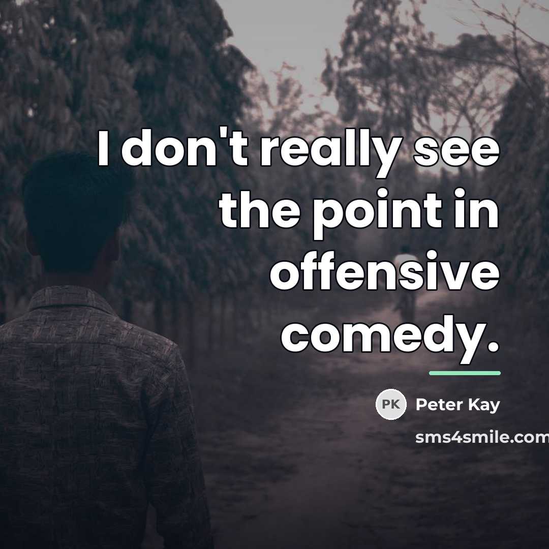 “I don't really see the point in offensive comedy.…” quote by Peter Kay