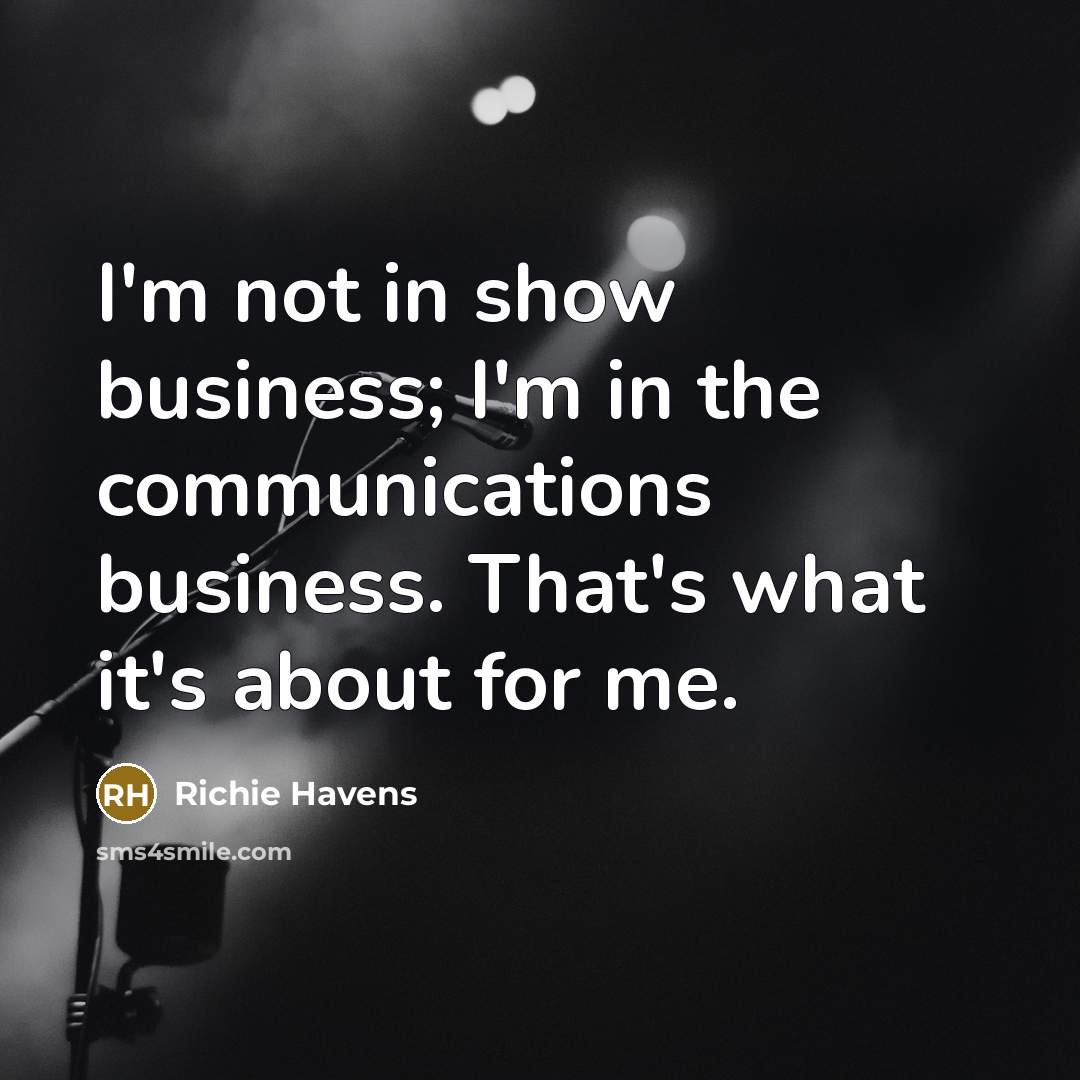“I'm not in show business; I'm in the communications business.…” quote by Richie Havens