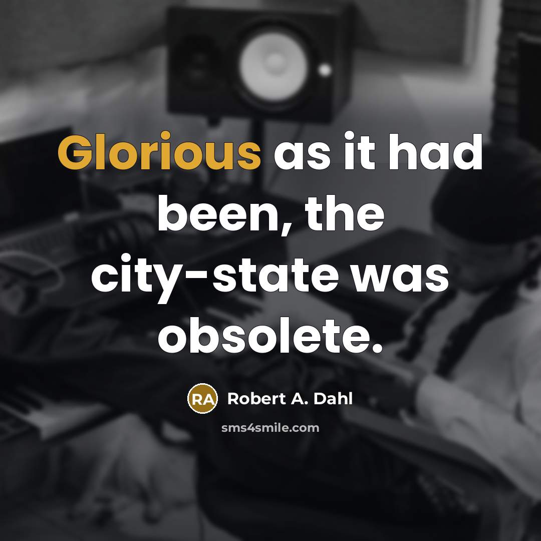 “Glorious as it had been, the city-state was obsolete.…” quote by Robert A. Dahl