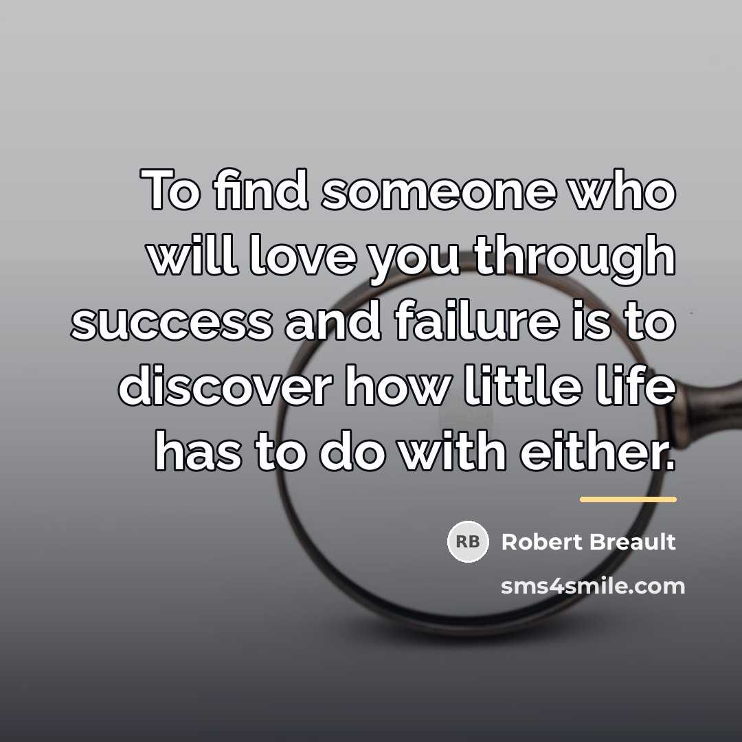 “To find someone who will love you through success and…” quote by Robert Breault