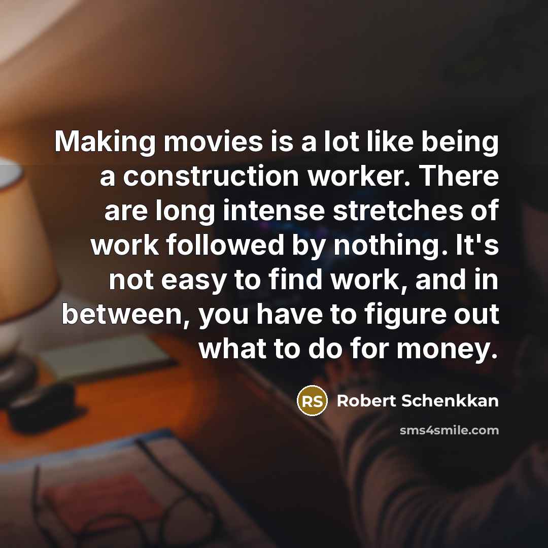“Making movies is a lot like being a construction worker.…” quote by Robert Schenkkan