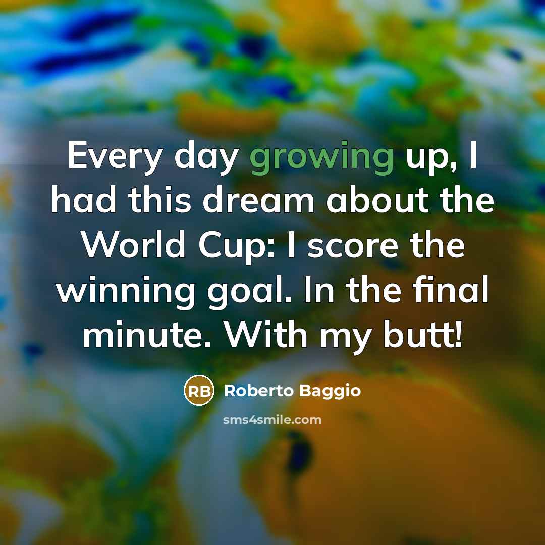 “Every day growing up, I had this dream about the…” quote by Roberto Baggio