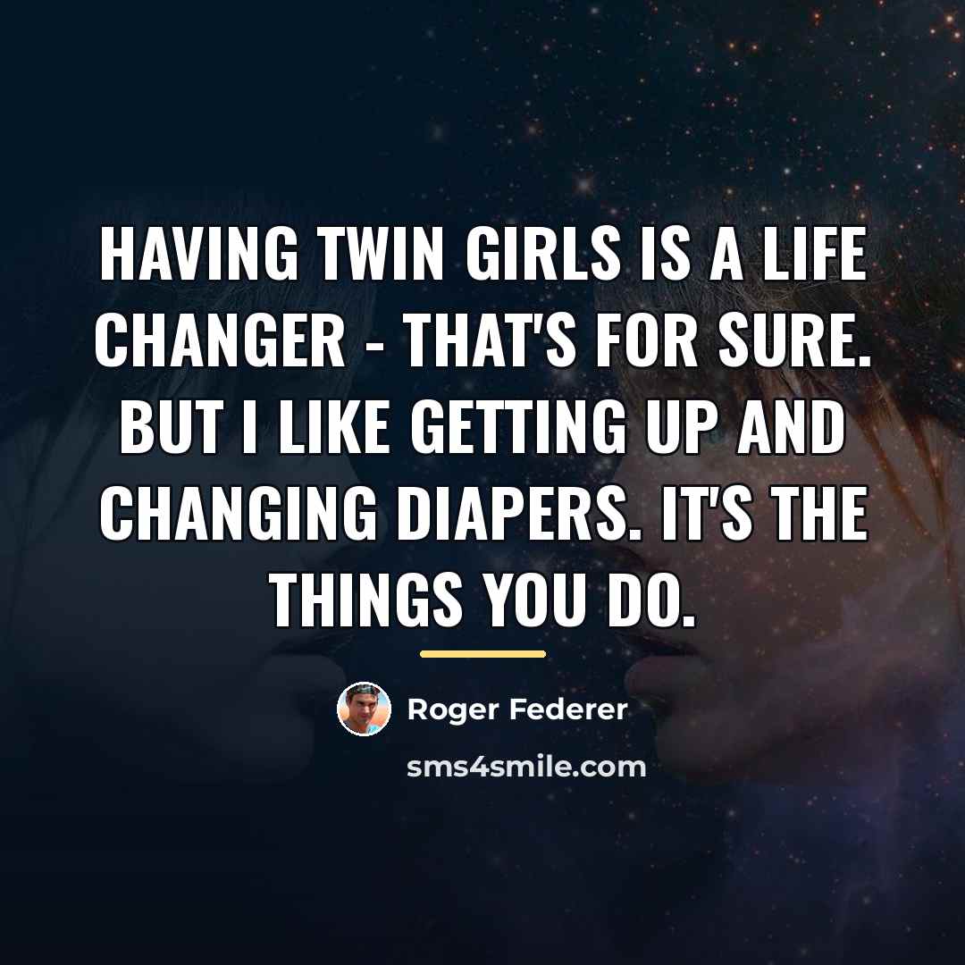 “Having twin girls is a life changer - that's for…” quote by Roger Federer