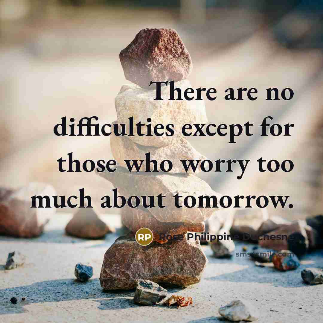 “There are no difficulties except for those who worry too…” quote by Rose Philippine Duchesne