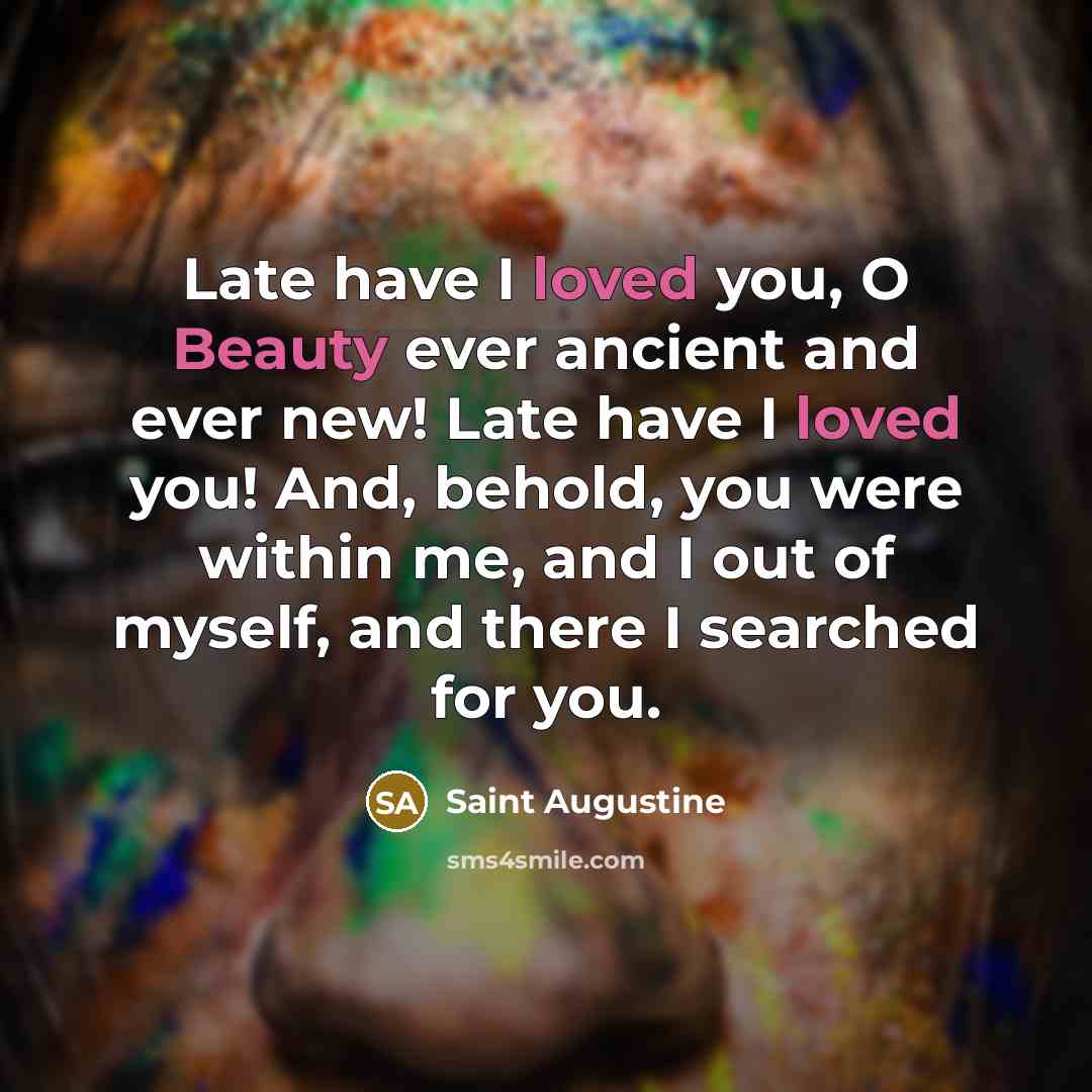 “Late have I loved you, O Beauty ever ancient and…” quote by Saint Augustine