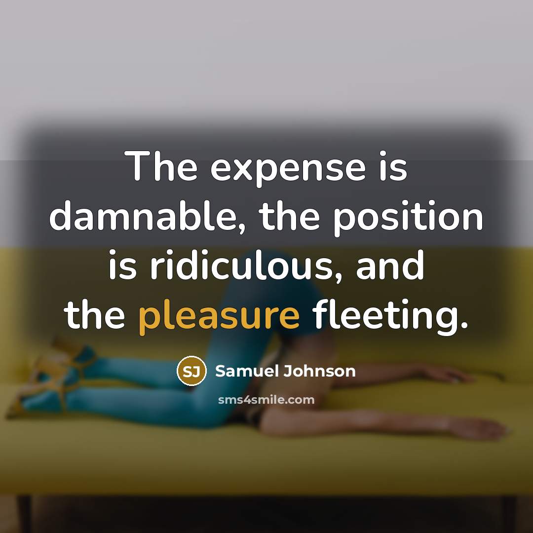 “The expense is damnable, the position is ridiculous, and the…” quote by Samuel Johnson