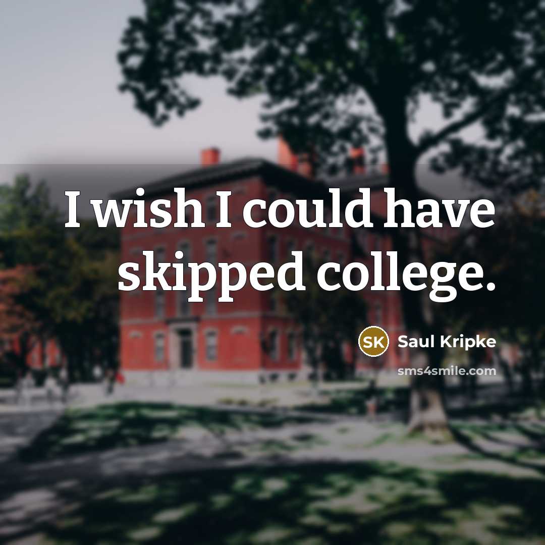 “I wish I could have skipped college.…” quote by Saul Kripke