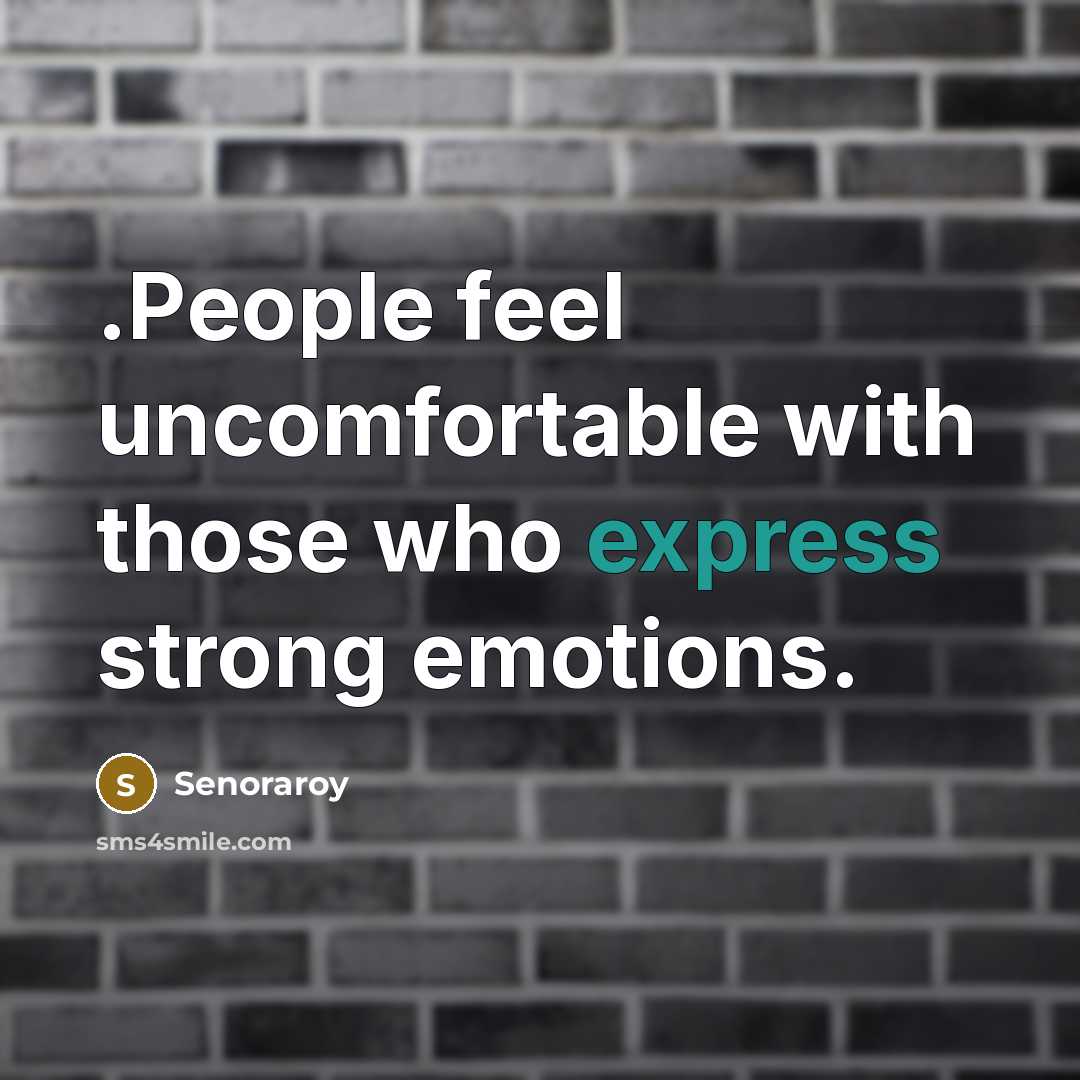 “.People feel uncomfortable with those who express strong emotions.…” quote by Senoraroy