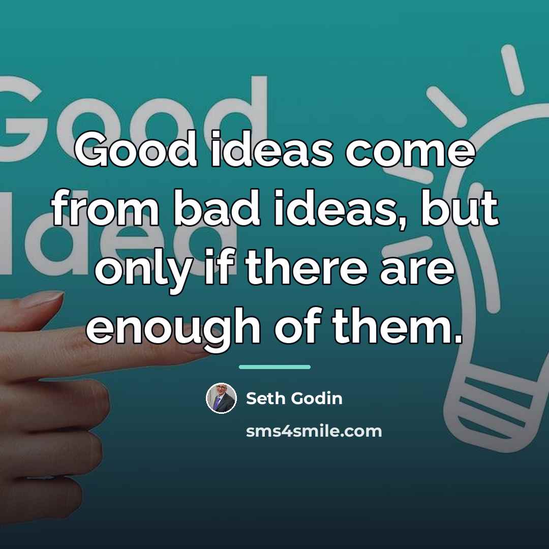 “Good ideas come from bad ideas, but only if there…” quote by Seth Godin