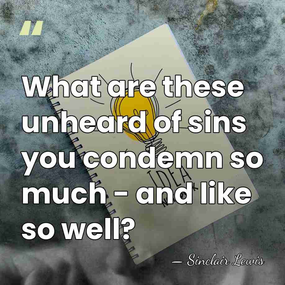 What are these unheard of sins you condemn so much - and&hellip; - Sinclair Lewis