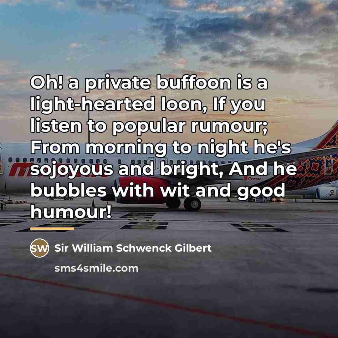 “Oh! a private buffoon is a light-hearted loon, If you…” quote by Sir William Schwenck Gilbert