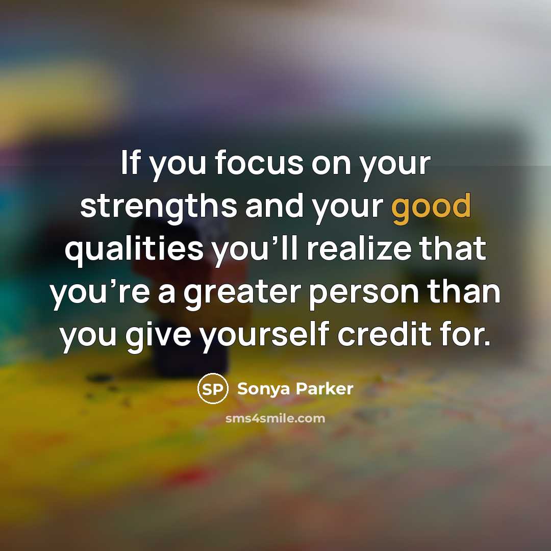 “If you focus on your strengths and your good qualities…” quote by Sonya Parker