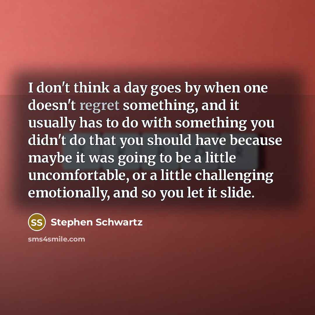 “I don't think a day goes by when one doesn't…” quote by Stephen Schwartz