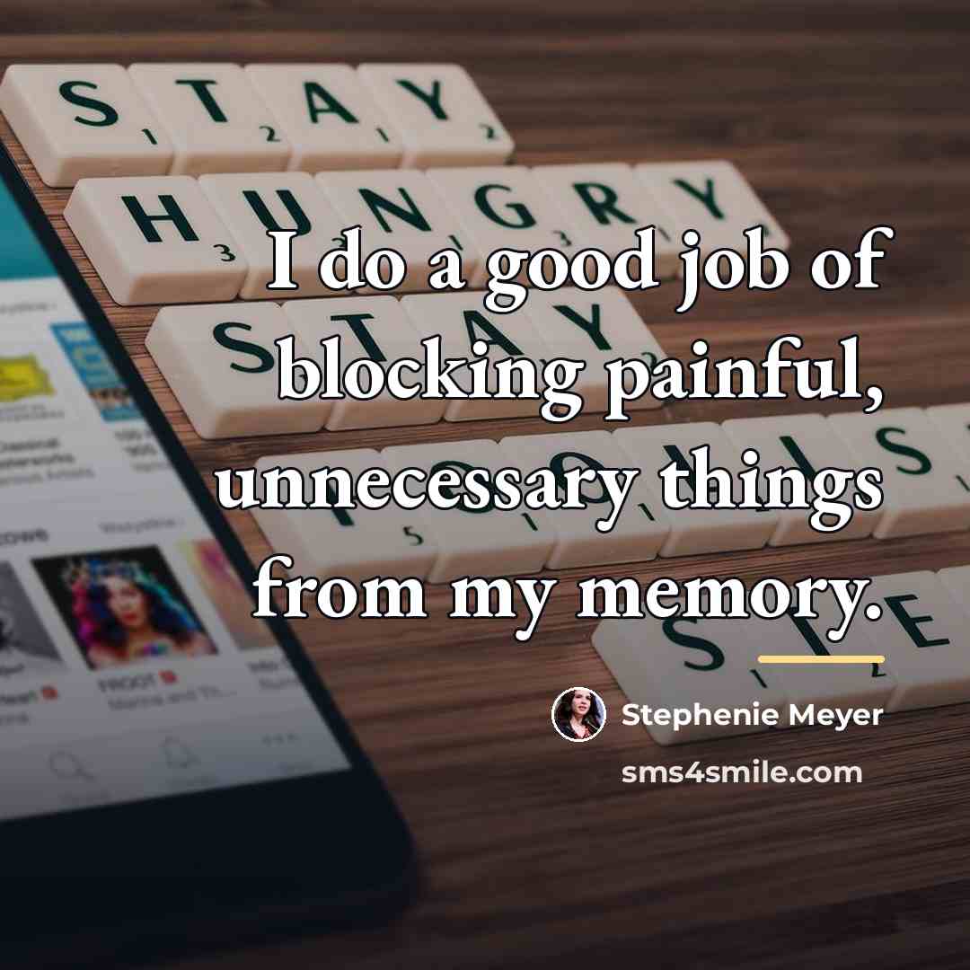 “I do a good job of blocking painful, unnecessary things…” quote by Stephenie Meyer