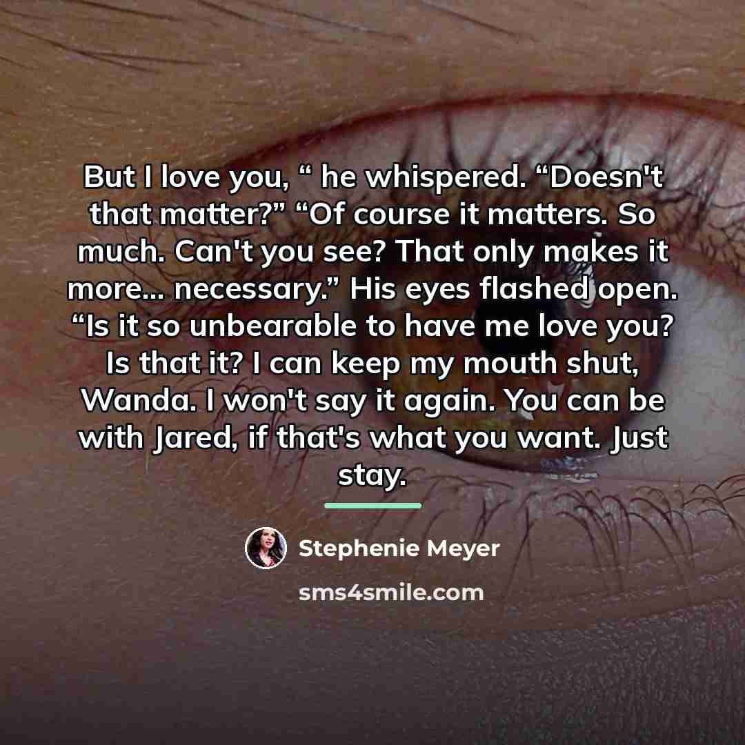 “But I love you, “ he whispered. “Doesn't that matter?”…” quote by Stephenie Meyer