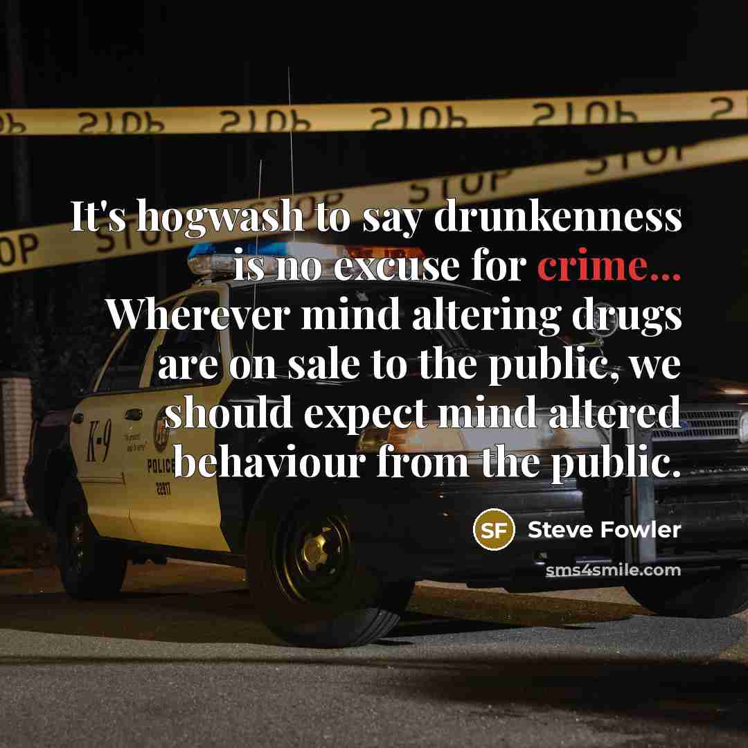 “It's hogwash to say drunkenness is no excuse for crime...…” quote by Steve Fowler