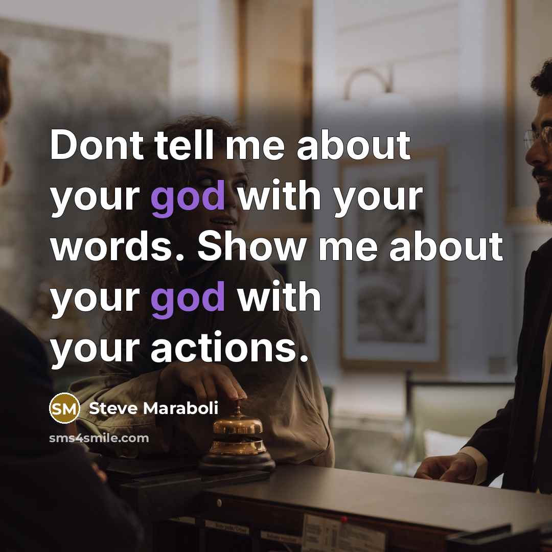 “Dont tell me about your god with your words. Show…” quote by Steve Maraboli