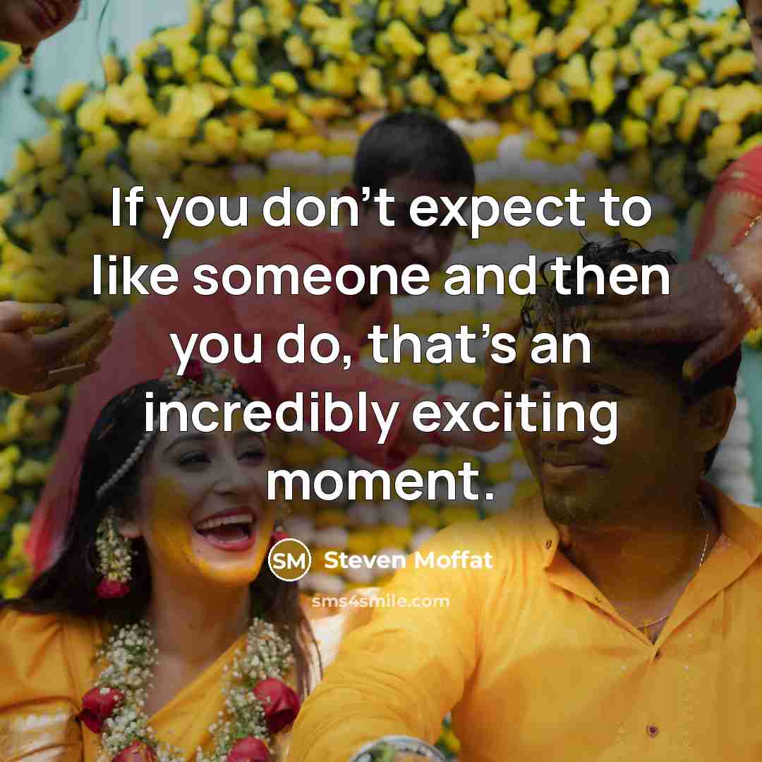 “If you don't expect to like someone and then you…” quote by Steven Moffat
