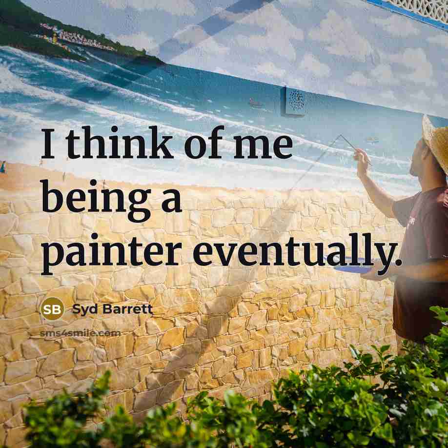 “I think of me being a painter eventually.” quote by Syd Barrett