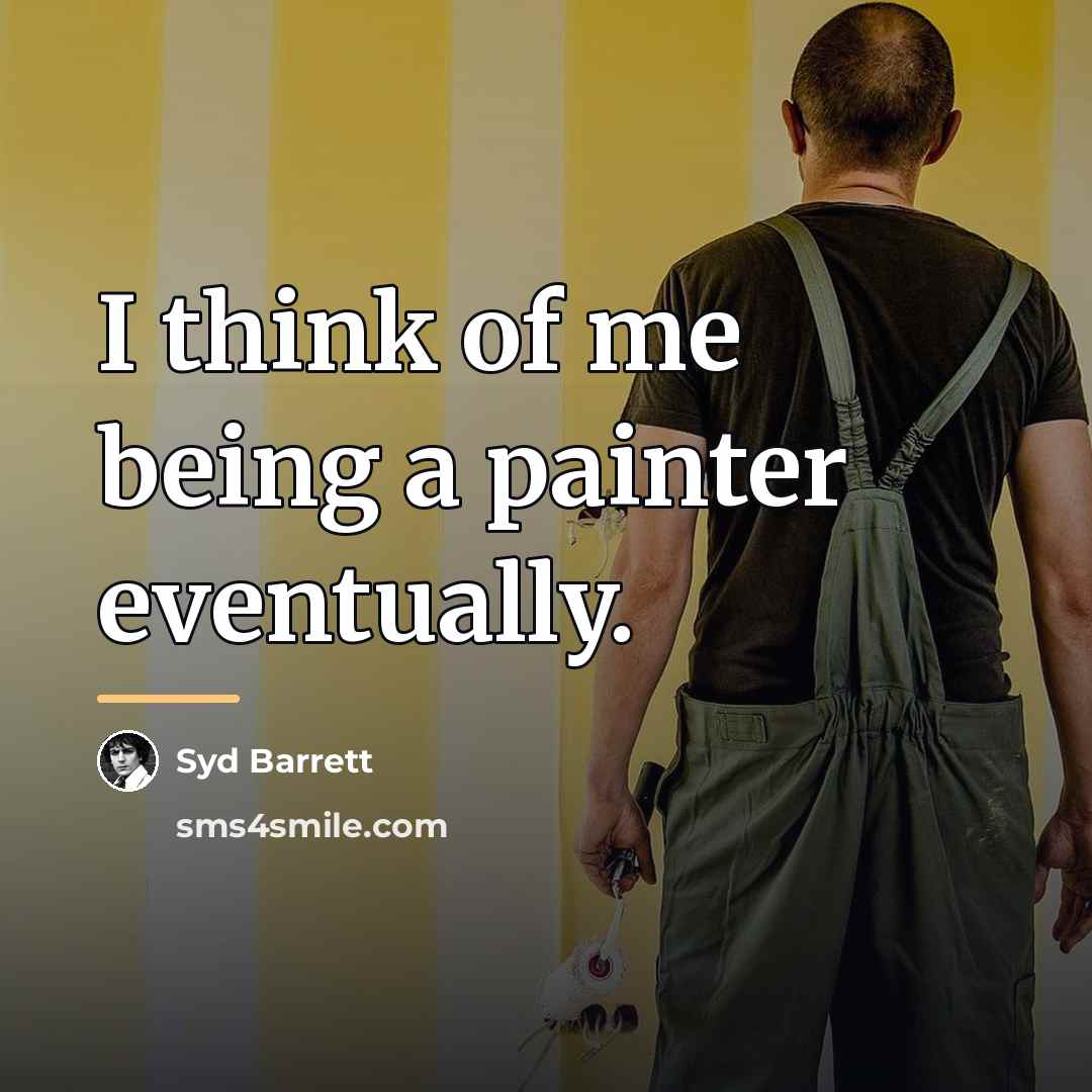 “I think of me being a painter eventually.…” quote by Syd Barrett