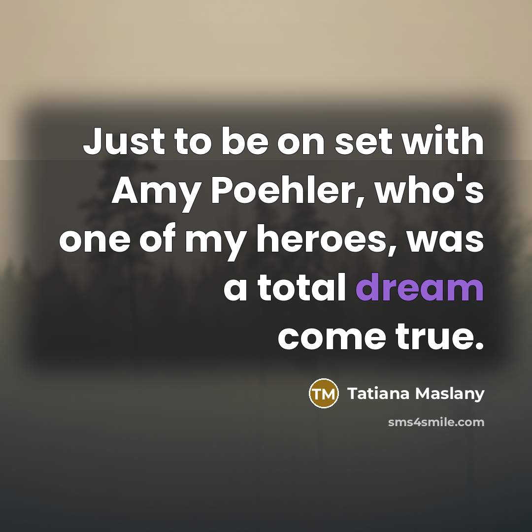 “Just to be on set with Amy Poehler, who's one…” quote by Tatiana Maslany
