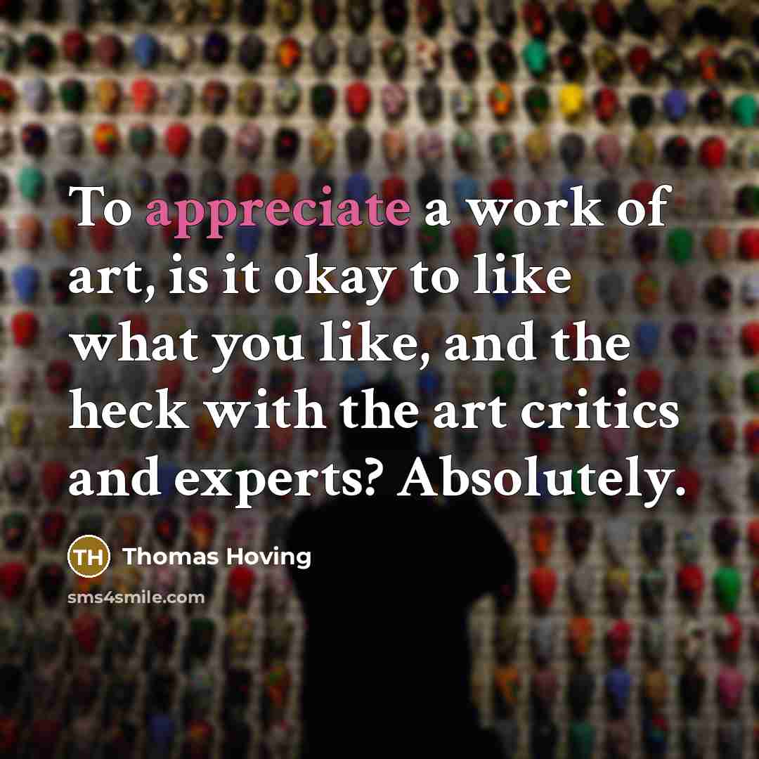 “To appreciate a work of art, is it okay to…” quote by Thomas Hoving