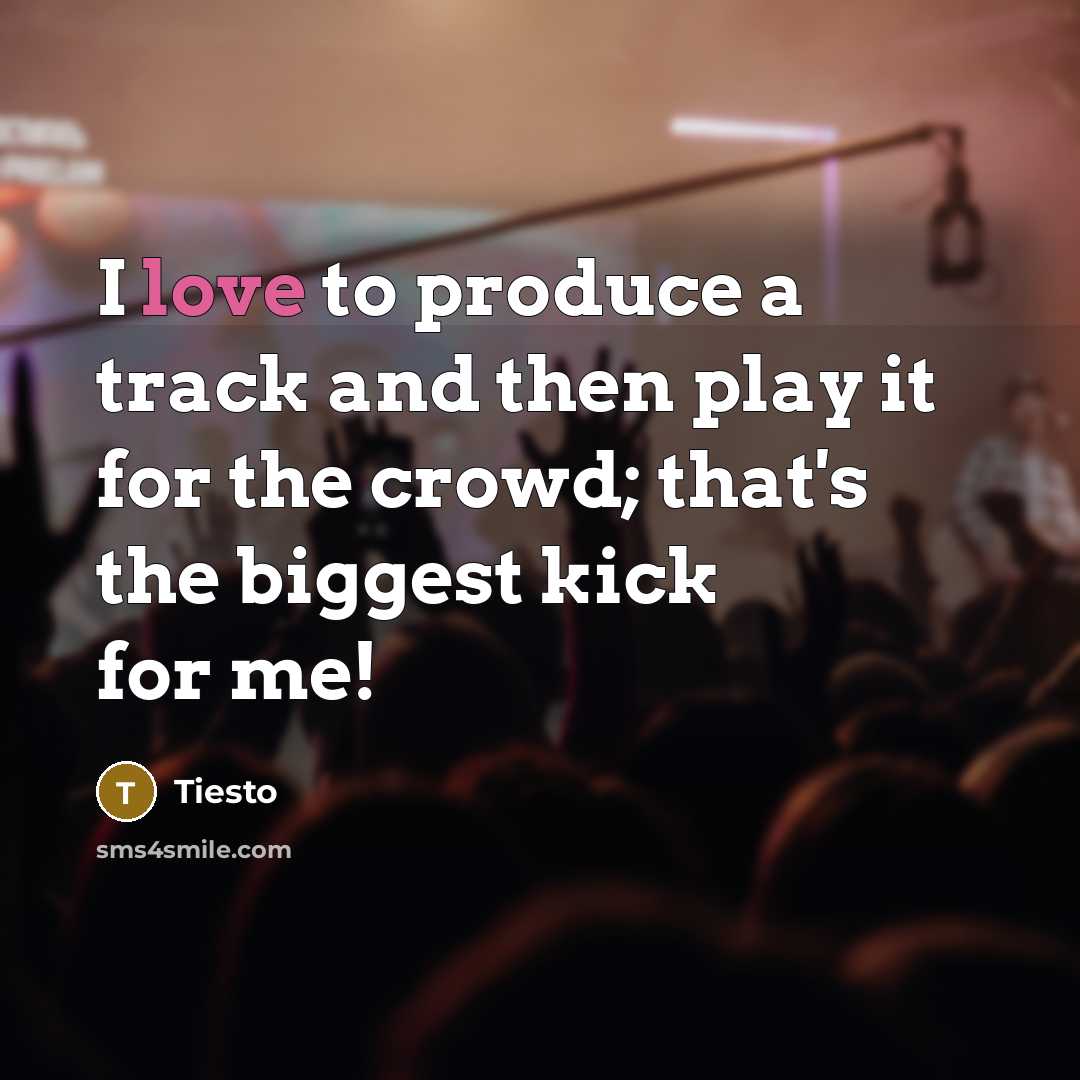 “I love to produce a track and then play it…” quote by Tiesto
