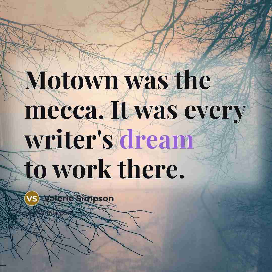 “Motown was the mecca. It was every writer's dream to…” quote by Valerie Simpson