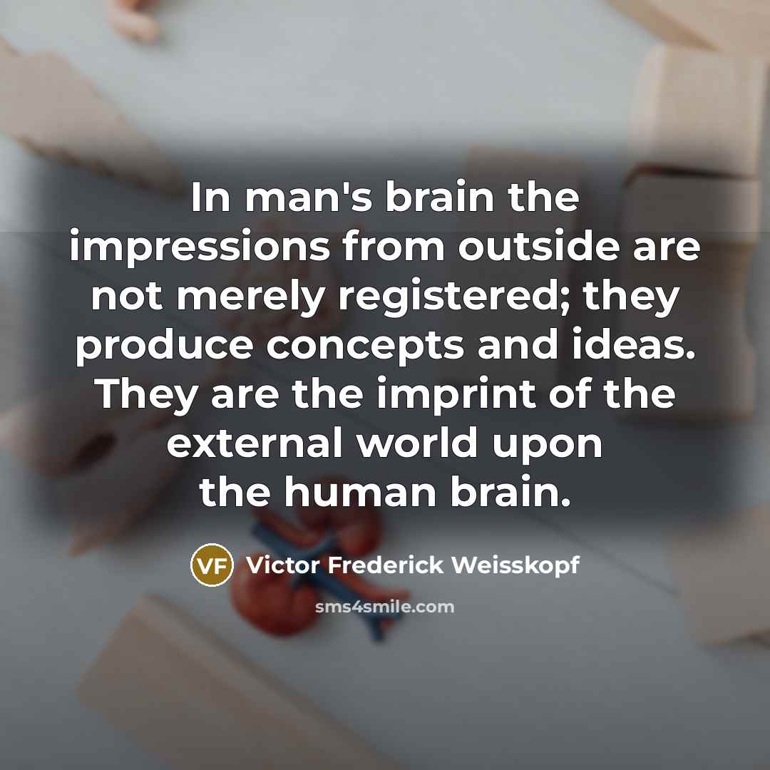 “In man's brain the impressions from outside are not merely…” quote by Victor Frederick Weisskopf