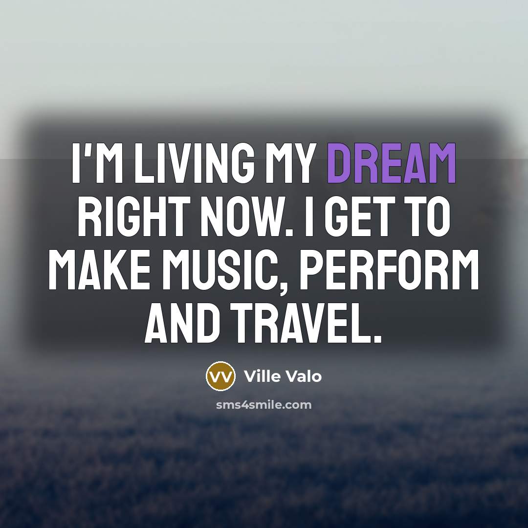 “I'm living my dream right now. I get to make…” quote by Ville Valo