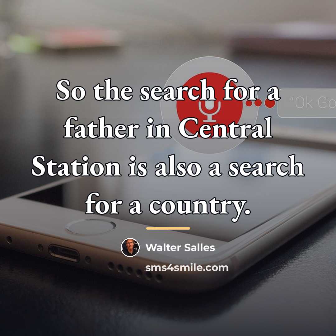 “So the search for a father in Central Station is…” quote by Walter Salles