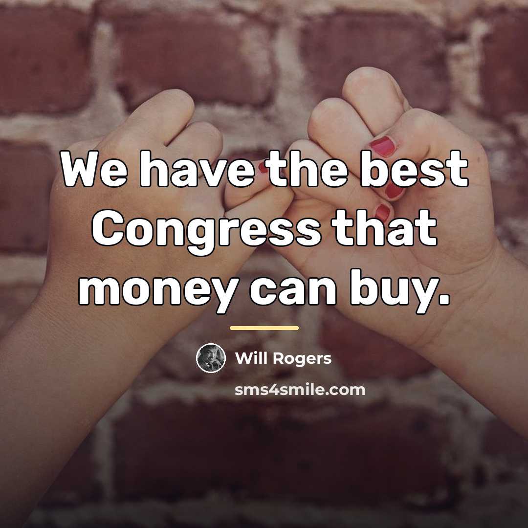“We have the best Congress that money can buy.…” quote by Will Rogers