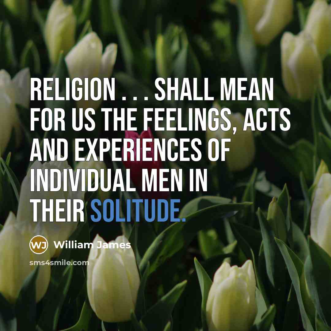 “Religion . . . shall mean for us the feelings,…” quote by William James