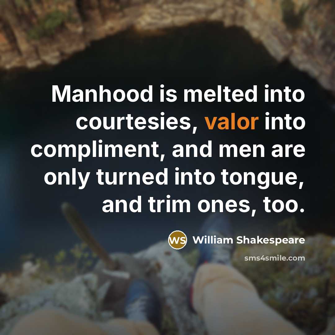 “Manhood is melted into courtesies, valor into compliment, and men…” quote by William Shakespeare