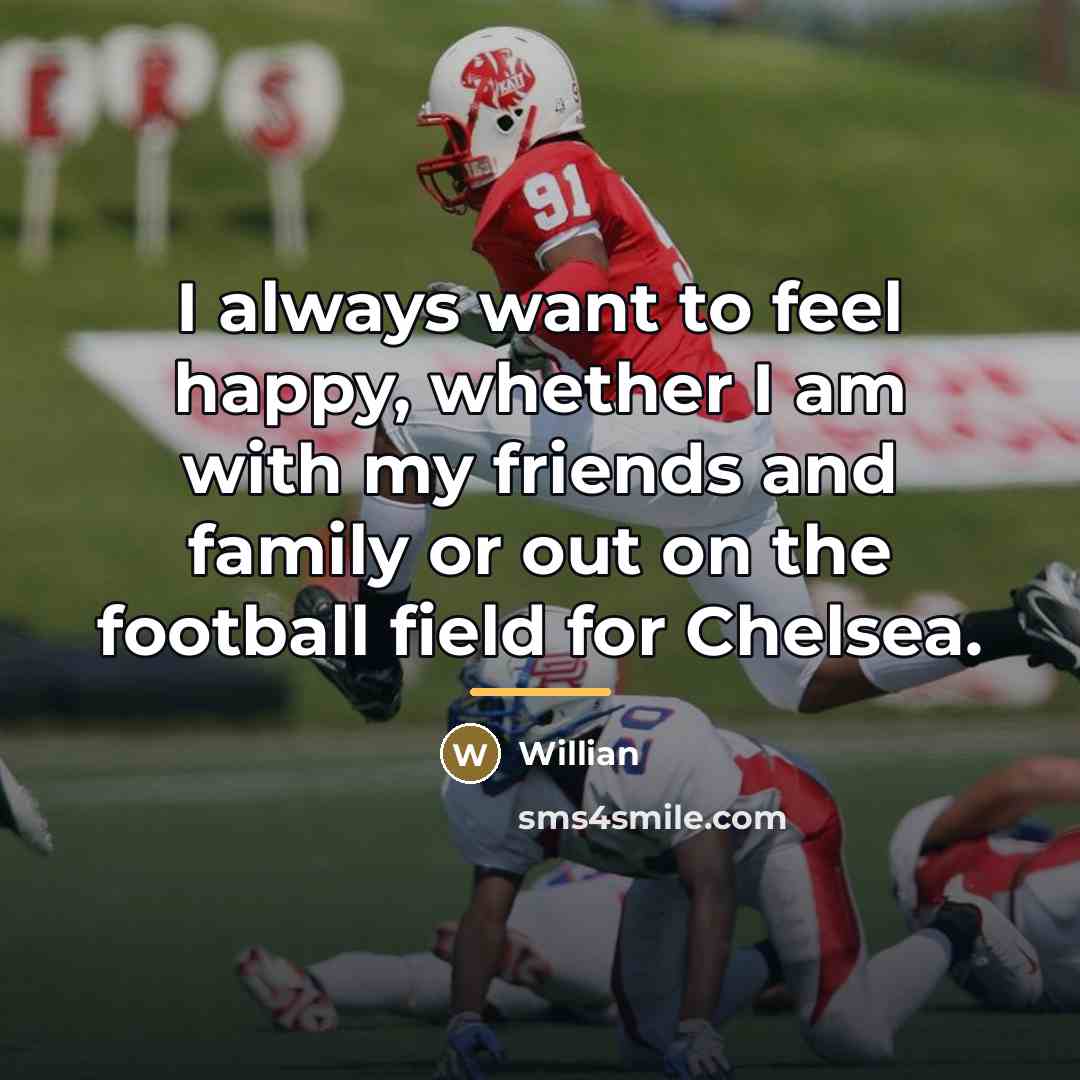 “I always want to feel happy, whether I am with…” quote by Willian