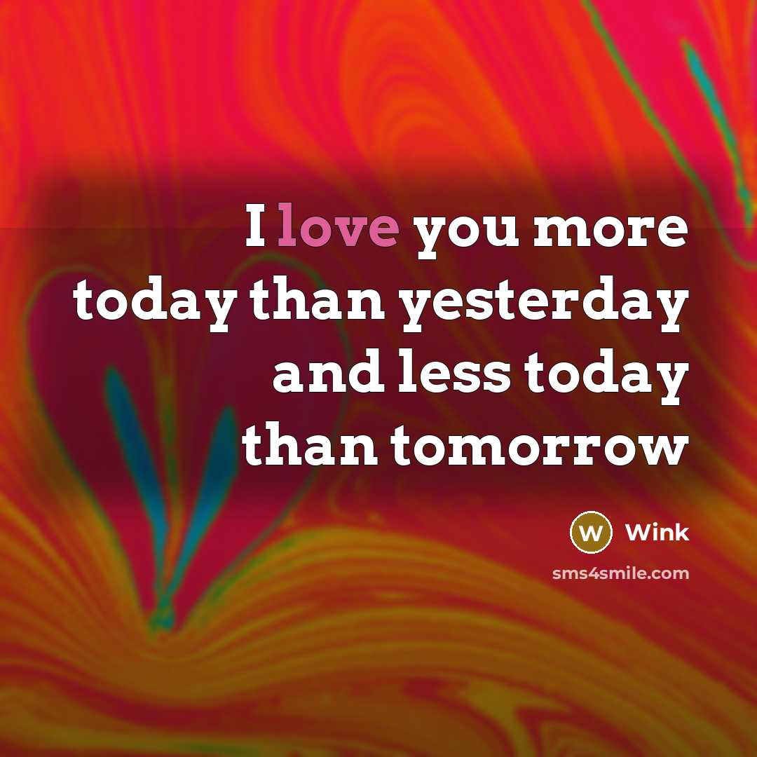 “I love you more today than yesterday and less today than tomorrow” quote by Wink