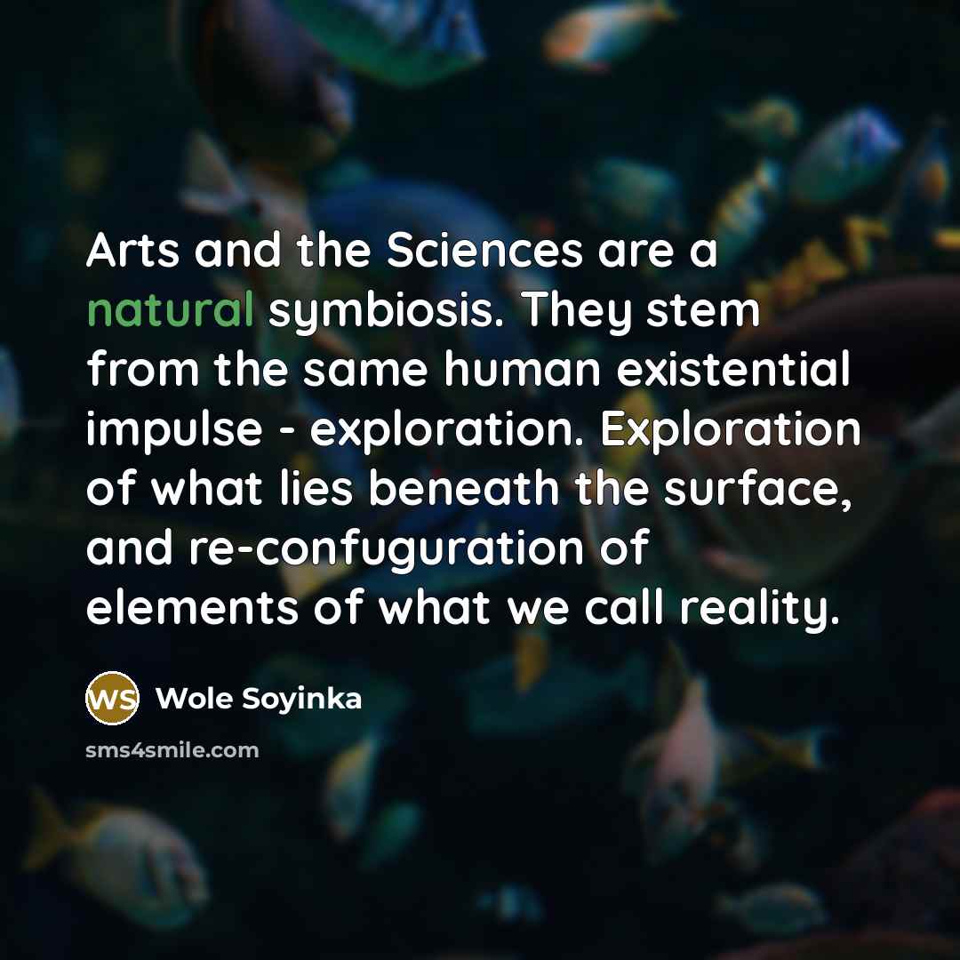 “Arts and the Sciences are a natural symbiosis. They stem…” quote by Wole Soyinka