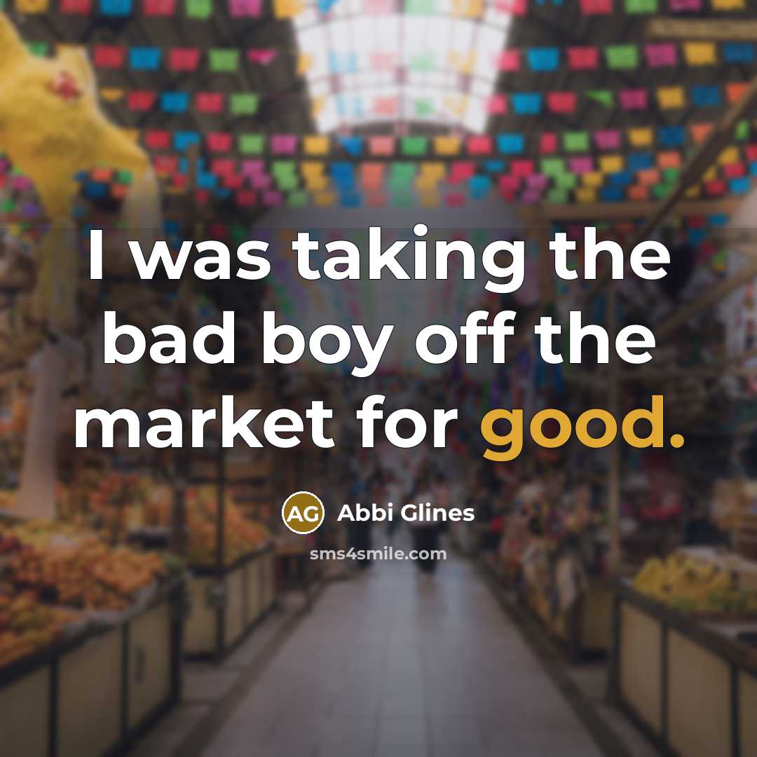 “I was taking the bad boy off the market for…” quote by Abbi Glines