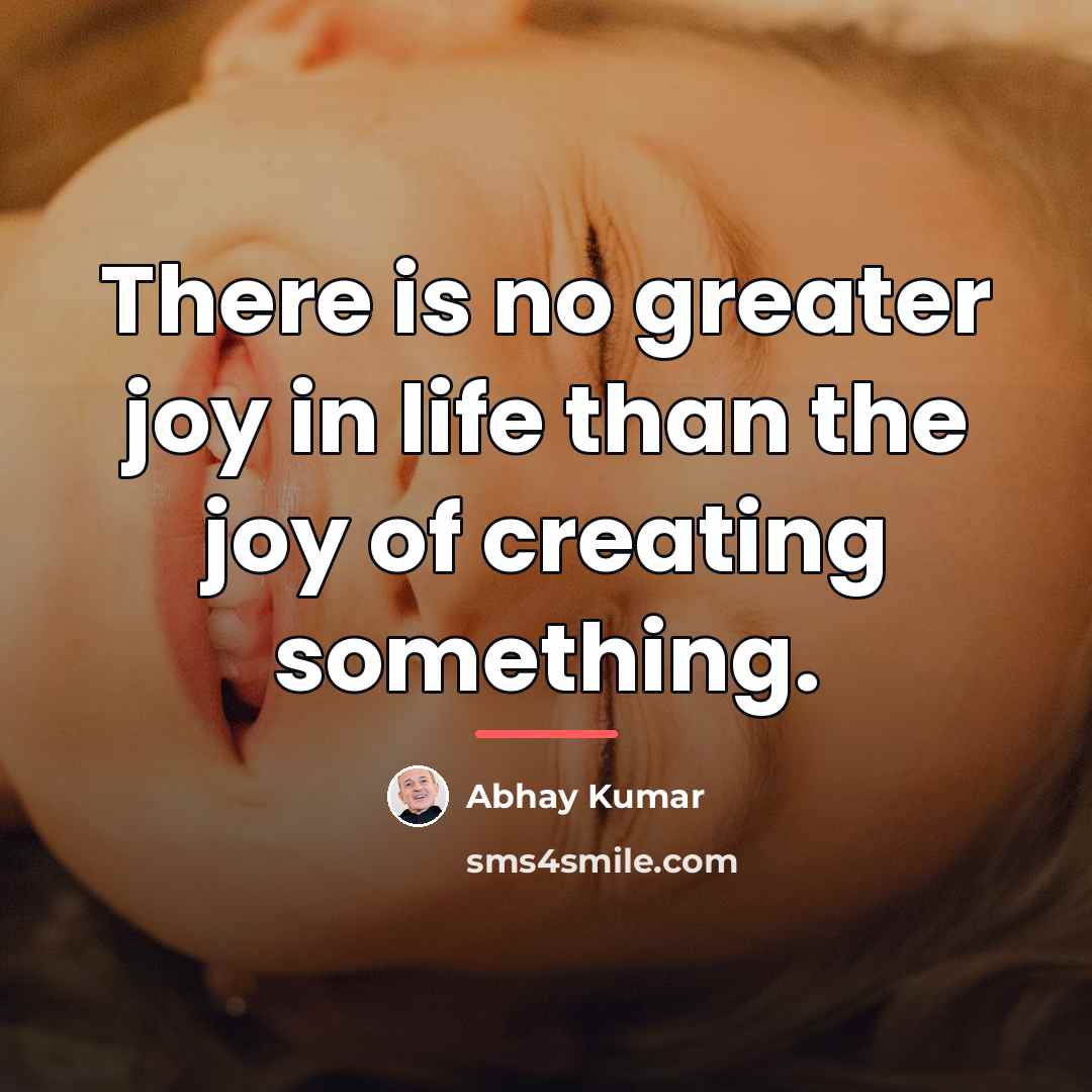 “There is no greater joy in life than the joy…” quote by Abhay Kumar