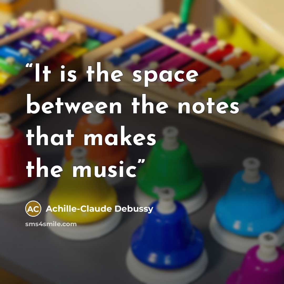 “It is the space between the notes that makes the music” quote by Achille-Claude Debussy