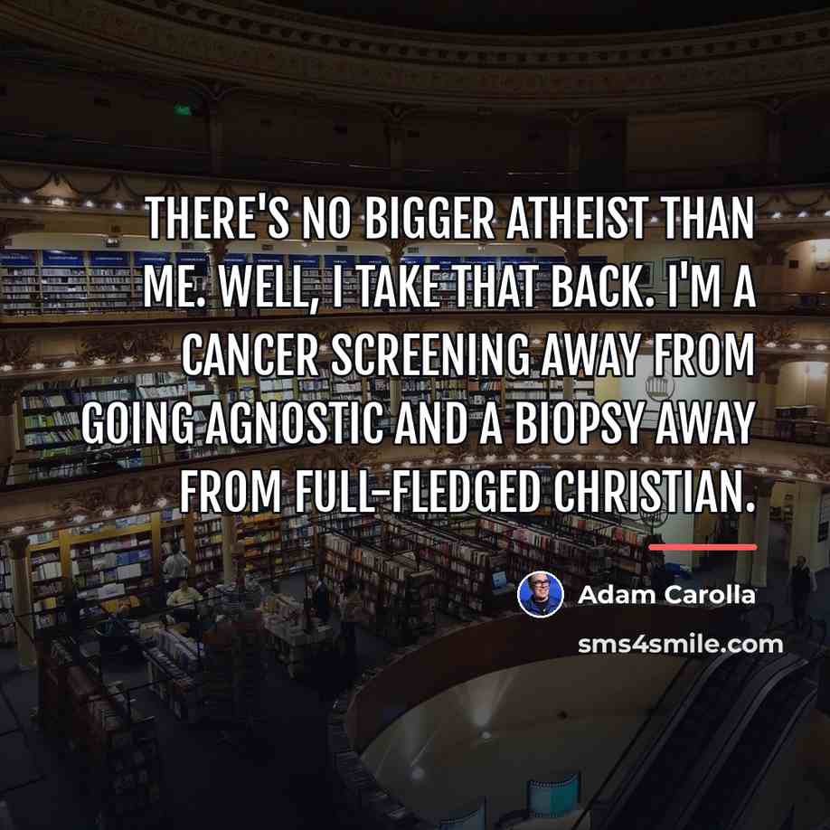 “There's no bigger atheist than me. Well, I take that…” quote by Adam Carolla