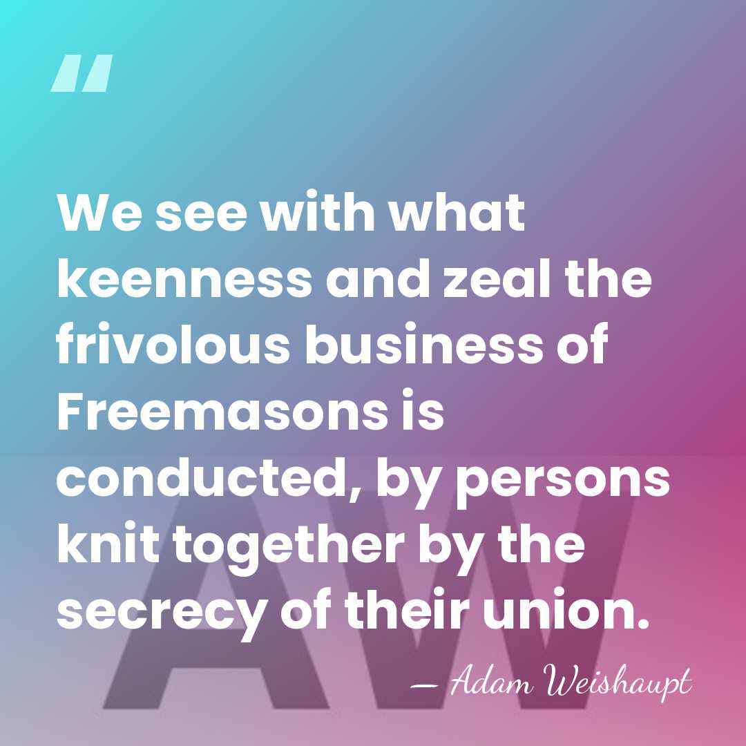 We see with what keenness and zeal the frivolous business of Freemasons&hellip; - Adam Weishaupt