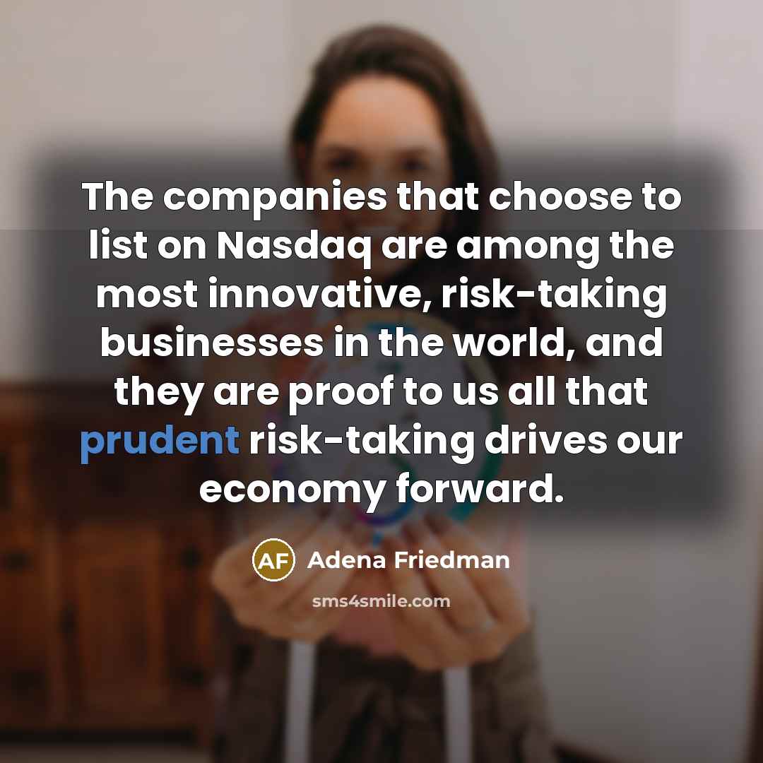 “The companies that choose to list on Nasdaq are among…” quote by Adena Friedman