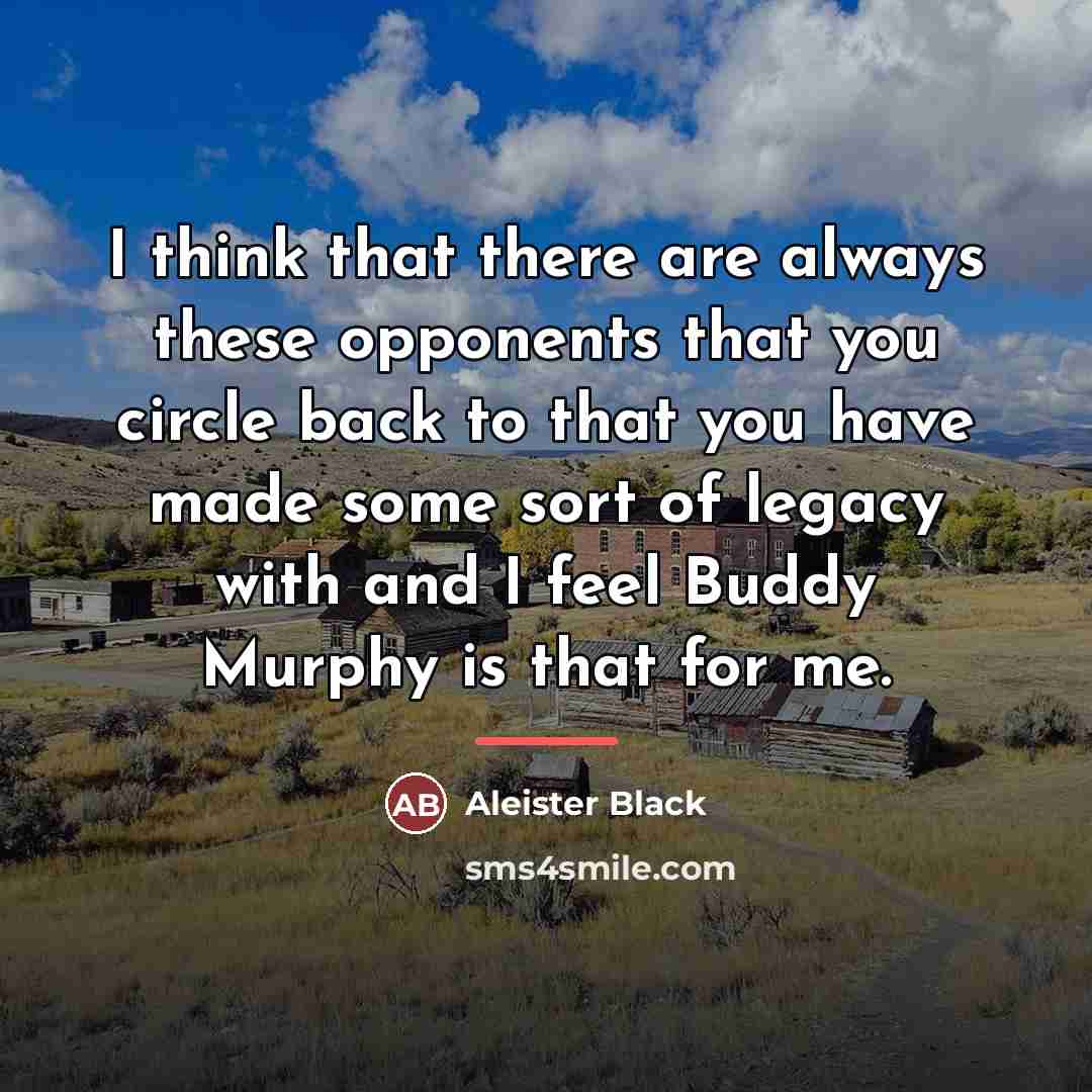 “I think that there are always these opponents that you…” quote by Aleister Black