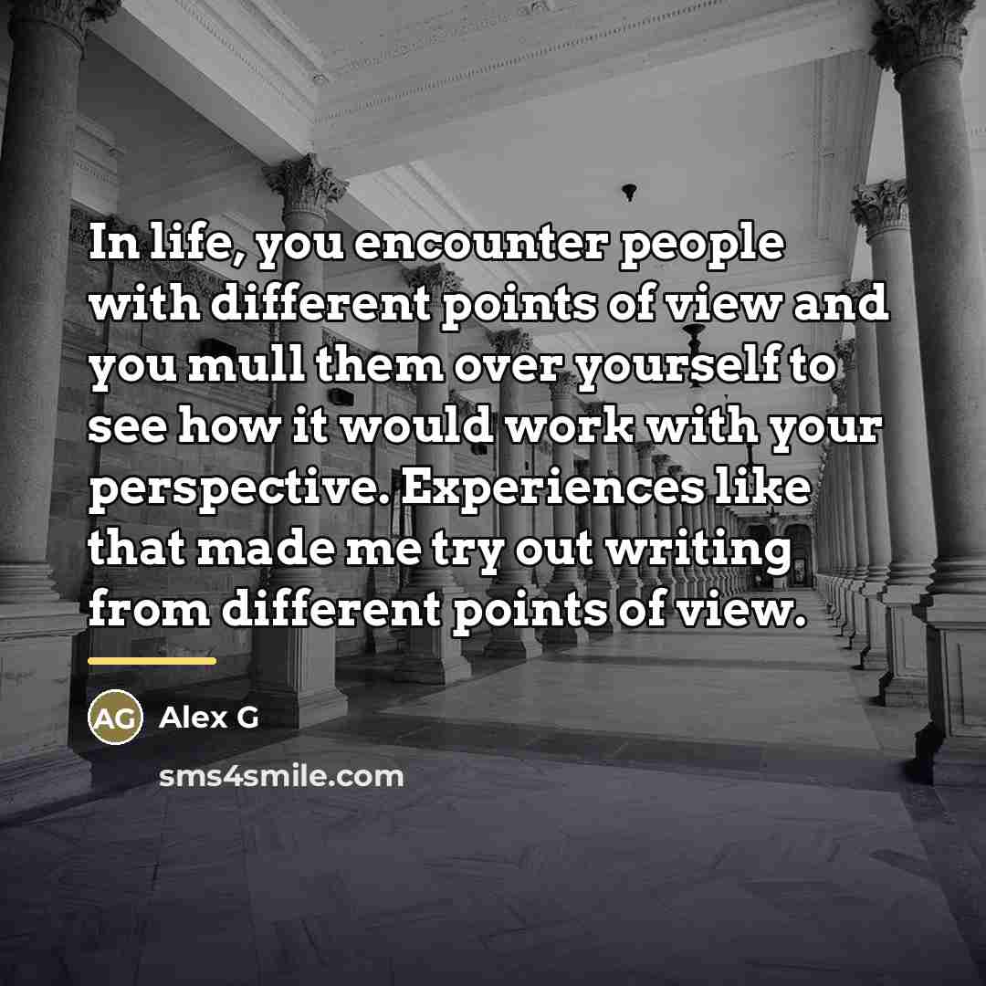“In life, you encounter people with different points of view…” quote by Alex G