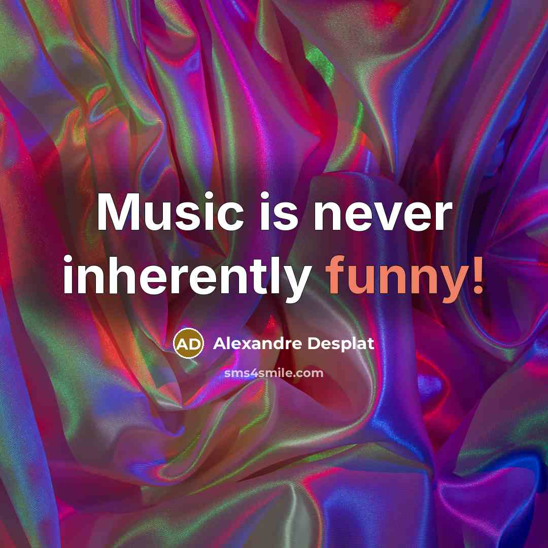 “Music is never inherently funny!…” quote by Alexandre Desplat