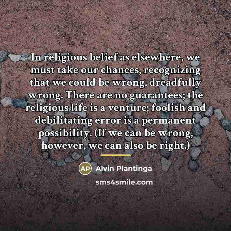 “In religious belief as elsewhere, we must take our chances,…” quote by Alvin Plantinga