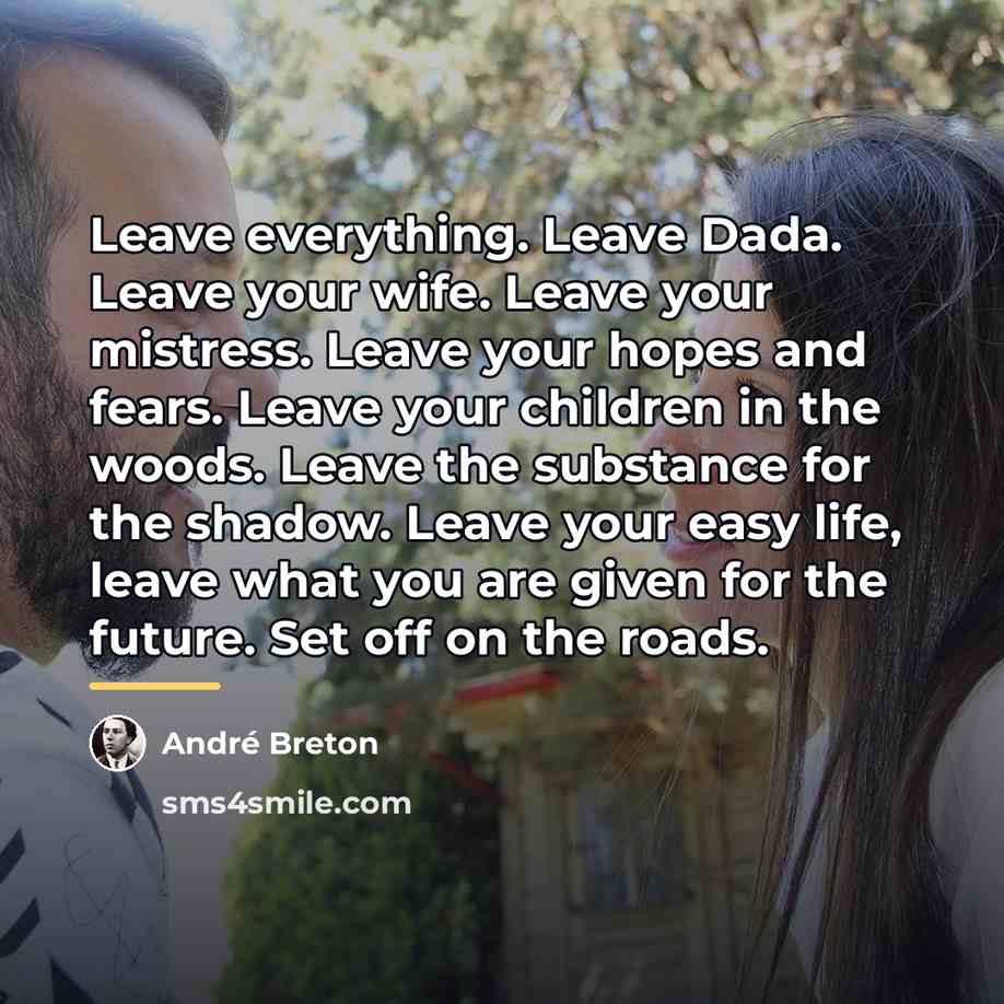 “Leave everything. Leave Dada. Leave your wife. Leave your mistress.…” quote by Andre Breton